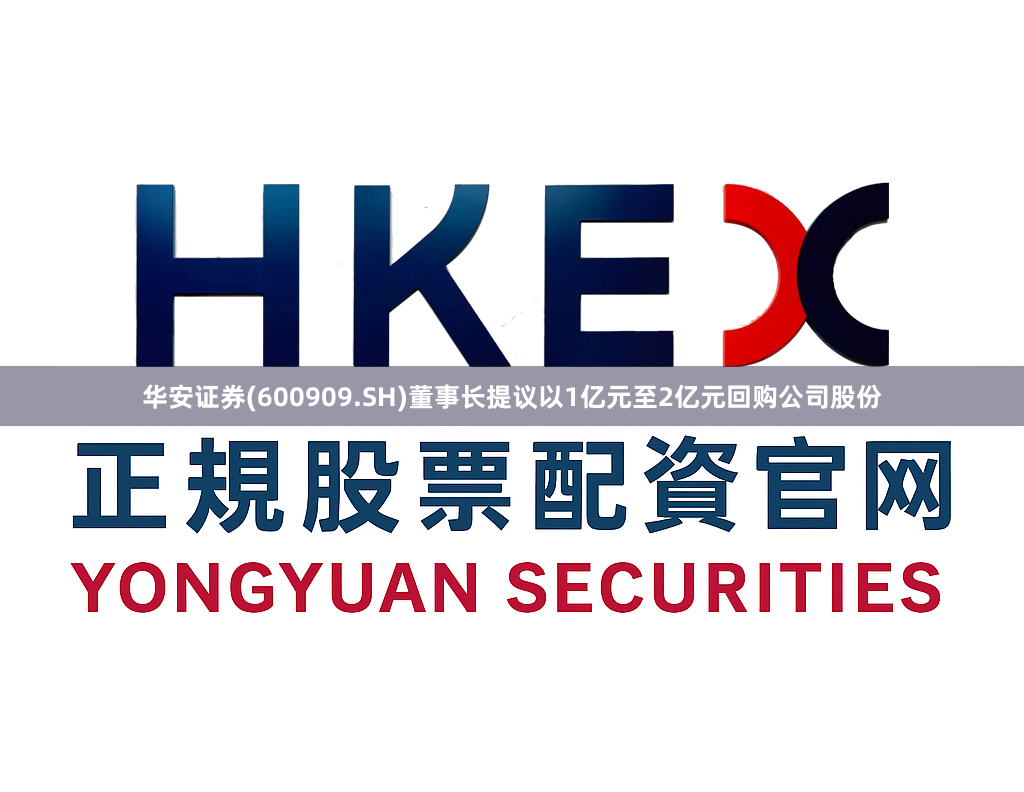 华安证券(600909.SH)董事长提议以1亿元至2亿元回购公司股份