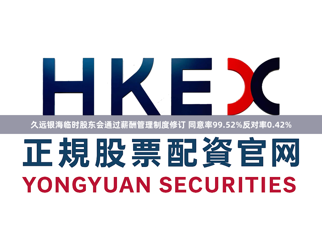 久远银海临时股东会通过薪酬管理制度修订 同意率99.52%反对率0.42%